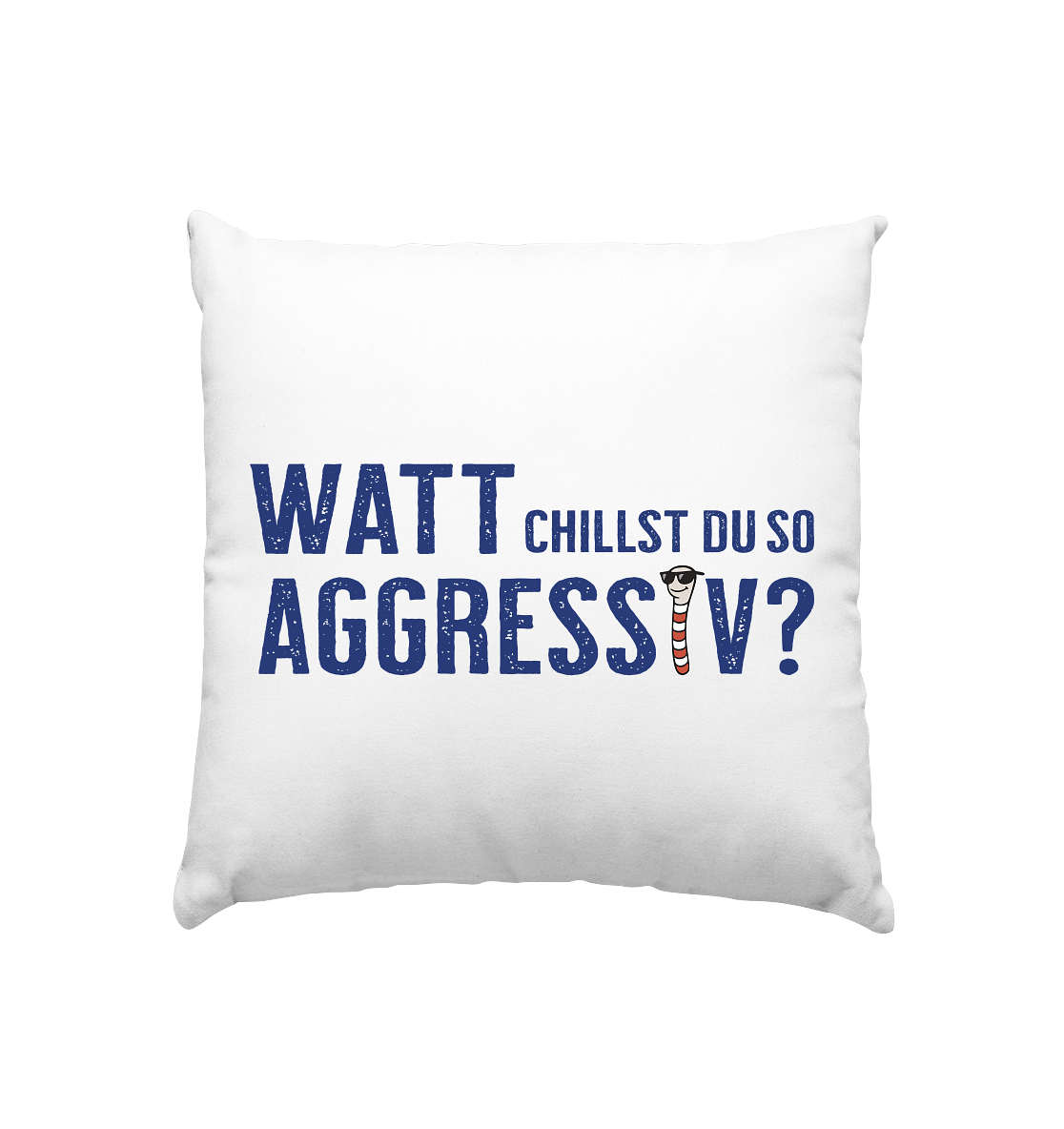 Watt chillst du so aggresiv? - Kissen 40x40cm